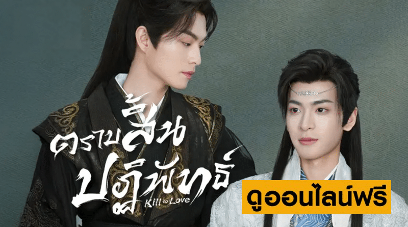 “Kill to Love ตราบสิ้นปฏิพัทธ์” ซีรีส์จีนสุดฮอตที่ผสานรักโรแมนติกและการเมืองได้อย่างลงตัว